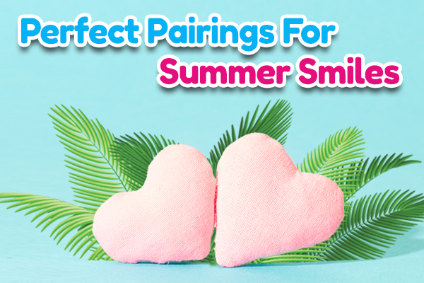 perfect toothcare pairings this summer season
